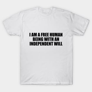 I am a free human being with an independent will T-Shirt